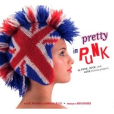Pretty in Punk: 25 Punk, Rock, and Goth Knitting Projects